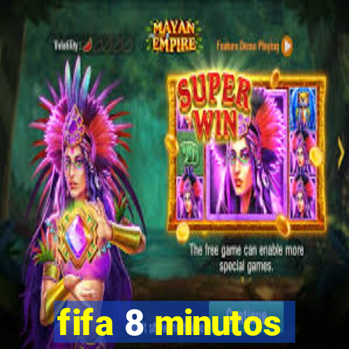 fifa 8 minutos